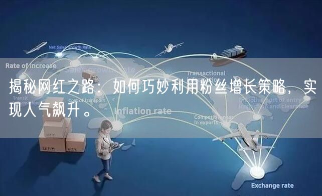 揭秘网红之路：如何巧妙利用粉丝增长策略，实现人气飙升。