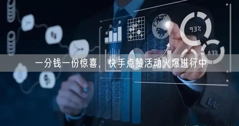 一分钱一份惊喜，快手点赞活动火爆进行中