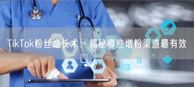 TikTok粉丝增长术：揭秘哪些增粉渠道最有效