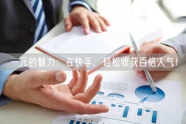 一元的魅力：在快手，轻松收获百倍人气！