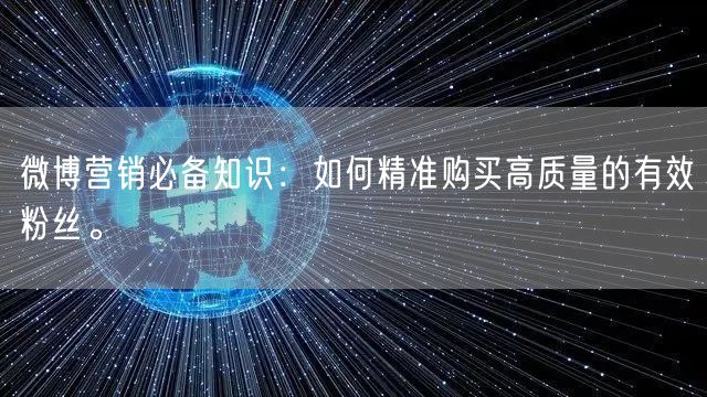 微博营销必备知识：如何精准购买高质量的有效粉丝。