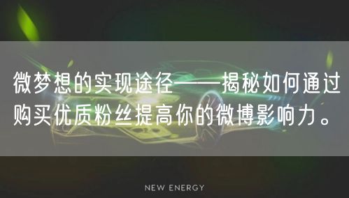 微梦想的实现途径——揭秘如何通过购买优质粉丝提高你的微博影响力。