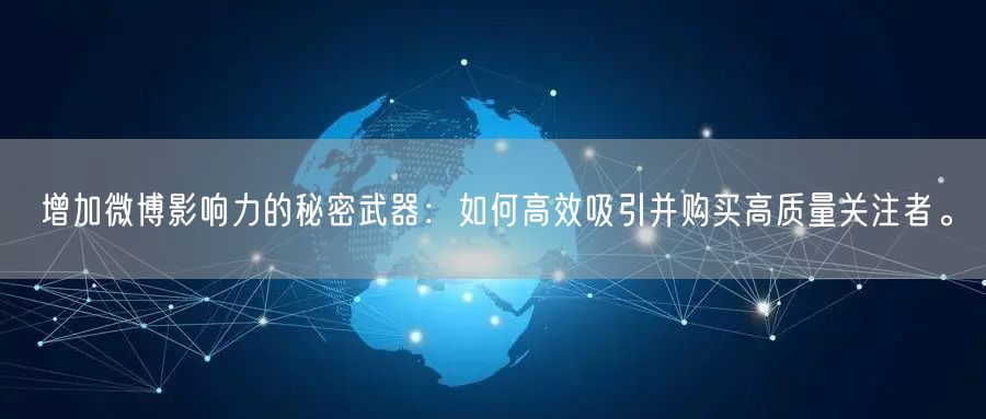 增加微博影响力的秘密武器：如何高效吸引并购买高质量关注者。