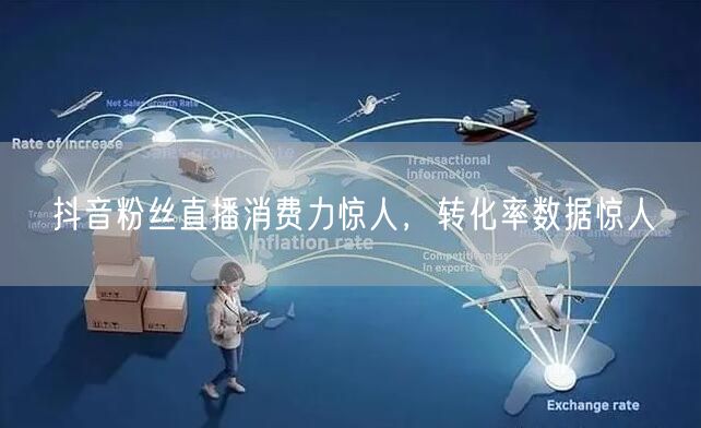 抖音粉丝直播消费力惊人，转化率数据惊人