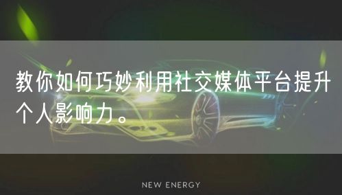 教你如何巧妙利用社交媒体平台提升个人影响力。