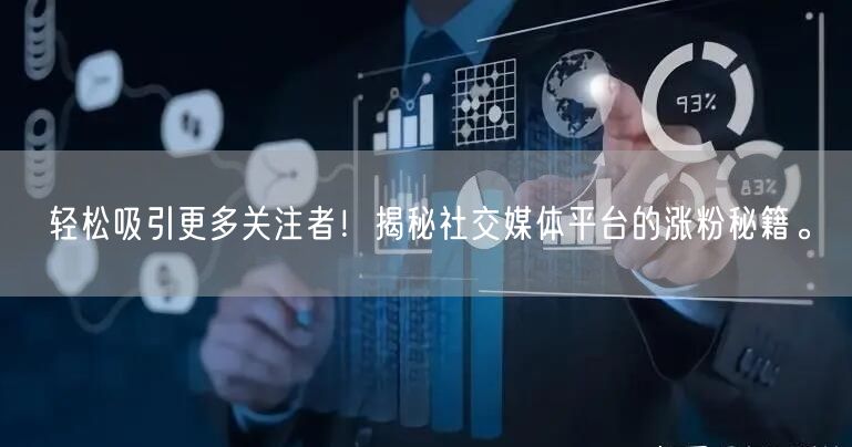 轻松吸引更多关注者！揭秘社交媒体平台的涨粉秘籍。