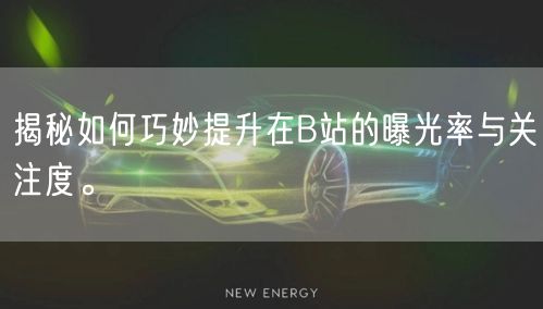 揭秘如何巧妙提升在B站的曝光率与关注度。