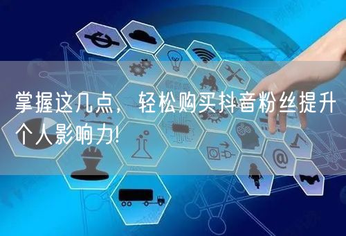 掌握这几点，轻松购买抖音粉丝提升个人影响力!