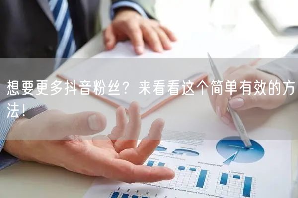 想要更多抖音粉丝？来看看这个简单有效的方法！