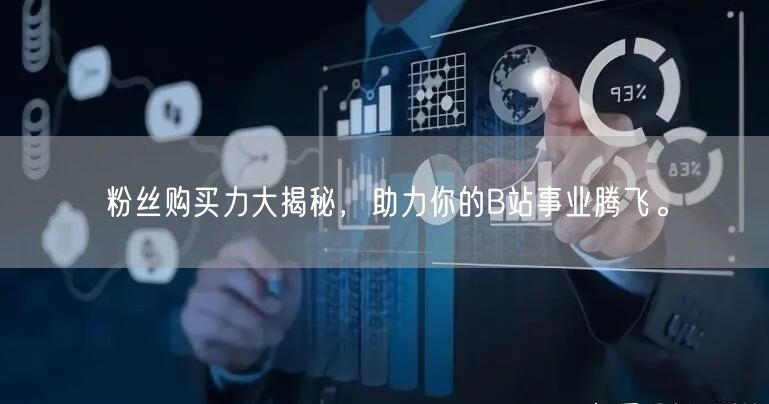 粉丝购买力大揭秘，助力你的B站事业腾飞。