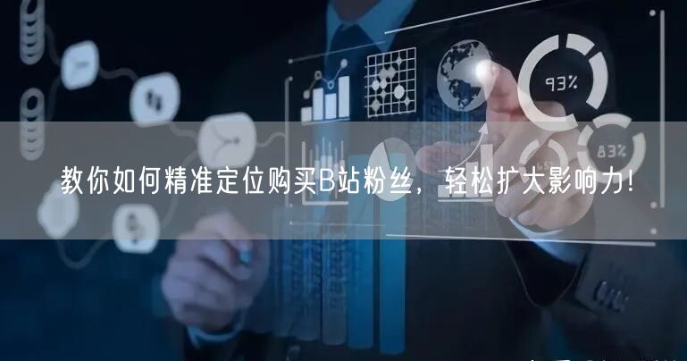 教你如何精准定位购买B站粉丝，轻松扩大影响力！
