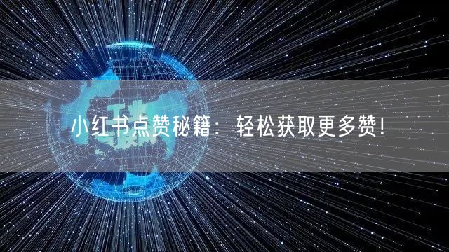小红书点赞秘籍：轻松获取更多赞！