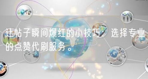 让帖子瞬间爆红的小技巧：选择专业的点赞代刷服务。