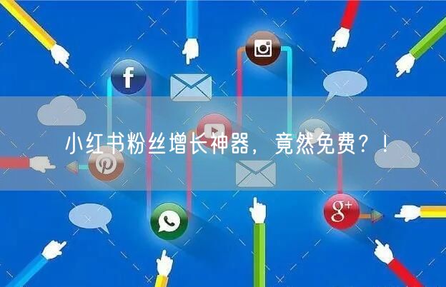 小红书粉丝增长神器，竟然免费？！
