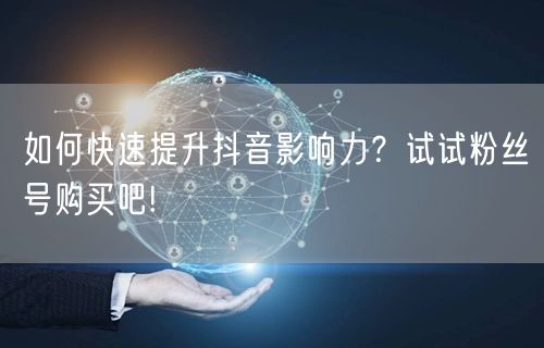 如何快速提升抖音影响力？试试粉丝号购买吧!