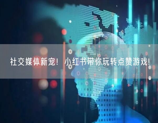 社交媒体新宠！小红书带你玩转点赞游戏!