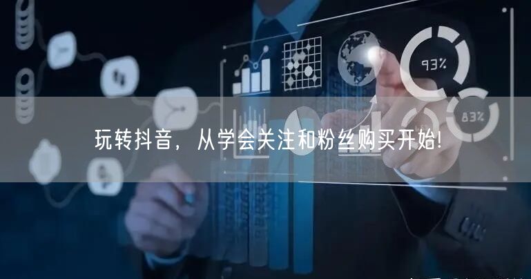 玩转抖音，从学会关注和粉丝购买开始!