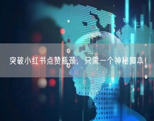 突破小红书点赞瓶颈，只需一个神秘脚本！