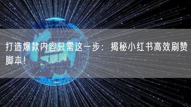 打造爆款内容只需这一步：揭秘小红书高效刷赞脚本！