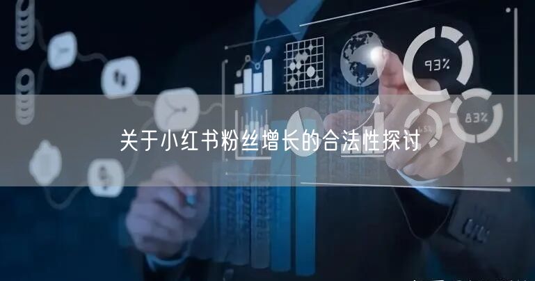 关于小红书粉丝增长的合法性探讨