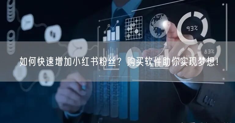 如何快速增加小红书粉丝？购买软件助你实现梦想！