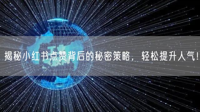 揭秘小红书点赞背后的秘密策略，轻松提升人气！