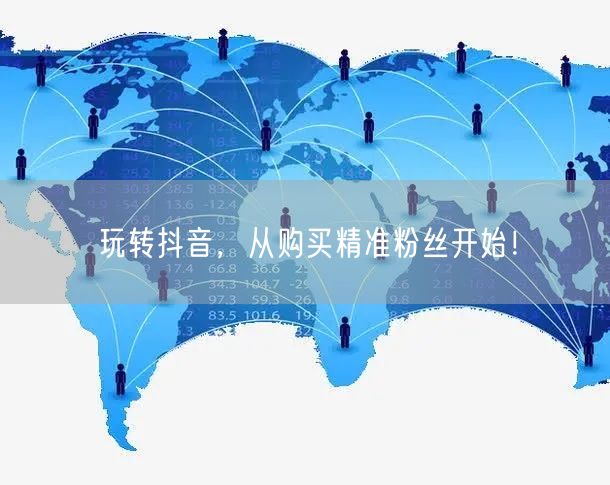 玩转抖音，从购买精准粉丝开始！