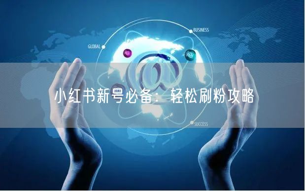 小红书新号必备：轻松刷粉攻略