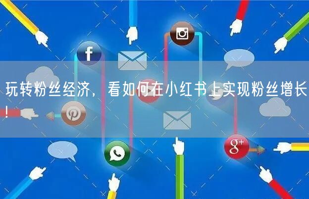 玩转粉丝经济，看如何在小红书上实现粉丝增长!