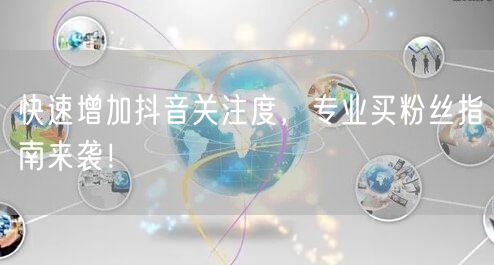快速增加抖音关注度，专业买粉丝指南来袭！