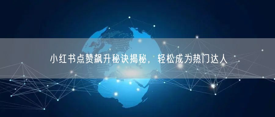 小红书点赞飙升秘诀揭秘，轻松成为热门达人