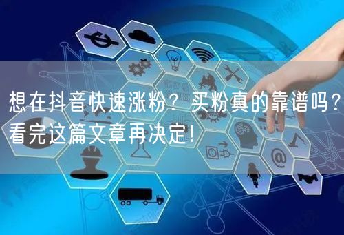 想在抖音快速涨粉？买粉真的靠谱吗？看完这篇文章再决定！